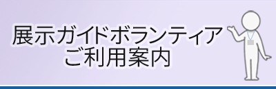 展示ガイドボランティアご利用案内